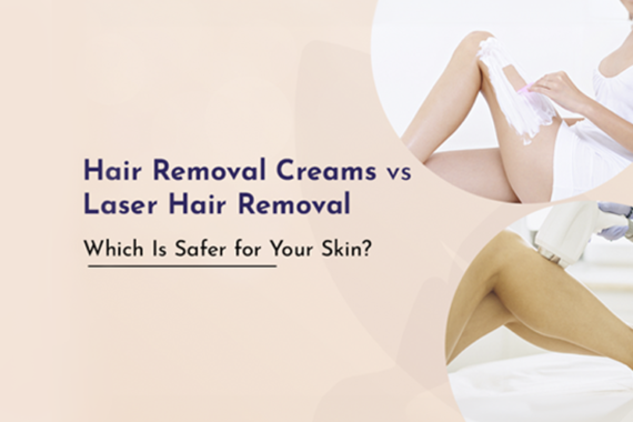 Hair Removal Creams vs. Laser Hair Removal: Which Is Safer for Your Skin?